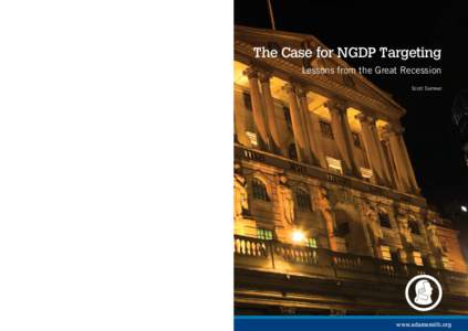 The Case for NGDP Targeting Lessons from the Great Recession Scott Sumner ADAM SMITH INSTITUTE