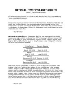 OFFICIAL SWEEPSTAKES RULES (Jimmy’s Egg Franchise Systems) NO PURCHASE NECESSARY TO ENTER OR WIN. A PURCHASE DOES NOT IMPROVE YOUR CHANCES OF WINNING.