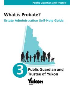 Public Guardian and Trustee  What is Probate? Estate Administration Self-Help Guide  3