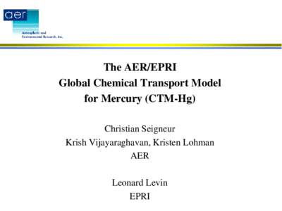 The AER/EPRI Global Chemical Transport Model for Mercury (CTM-Hg) Christian Seigneur Krish Vijayaraghavan, Kristen Lohman AER