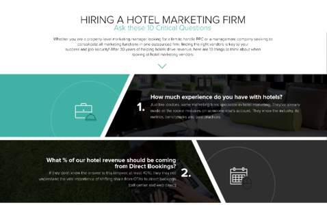 HIRING A HOTEL MARKETING FIRM Ask these 10 Critical Questions Whether you are a property-level marketing manager looking for a ﬁrm to handle PPC or a management company seeking to consolidate all marketing functions in