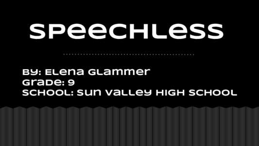 Speechless By: Elena Glammer Grade: 9 School: Sun Valley High School  Stage 1; The Call