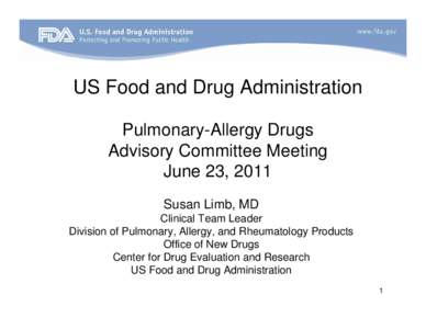 US Food and Drug Administration Pulmonary-Allergy Drugs Advisory Committee Meeting June 23, 2011 Susan Limb, MD Clinical Team Leader
