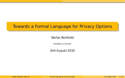 Towards a Formal Language for Privacy Options Stefan Berthold Karlstads universitet 2nd August 2010