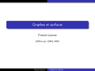 Graphes et surfaces Francis Lazarus GIPSA-Lab, CNRS, INPG Francis Lazarus
