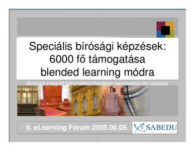 Speciális bírósági képzések: 6000 fő támogatása blended learning módra Bírósági Integrált Informatikai Rendszer bevezetésének oktatása Szaniszló László ügyvezető igazgató