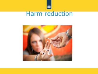 Harm reduction  Prevention and treatment of addictions Main Principle Preventing is better than Curing Curing is better than Harm Reduction