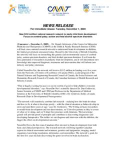 NEWS RELEASE For immediate release: Tuesday, December 1, 2009 New $19.5-million national research network to study child brain development Focus on cerebral palsy, autism and fetal alcohol spectrum disorders  (Vancouver 