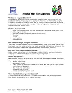 COUGH AND BRONCHITIS What causes cough and bronchitis? Coughs are one of the most frequent symptoms of childhood illness, and although they can sound awful at times, they usually are not a symptom of a serious condition.