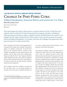 New America Foundation U.SU.S-CUBA POLICY INITIATIVE, INITIATIVE, AMERICAN STRATEGY PROGRAM Change In Post-Fidel Cuba: Political Liberalization, Economic Reform and Lessons for U.S. Policy