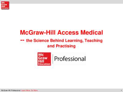 McGraw-Hill Access Medical -- the Science Behind Learning, Teaching and Practising McGraw-Hill Professional Learn More. Do More.