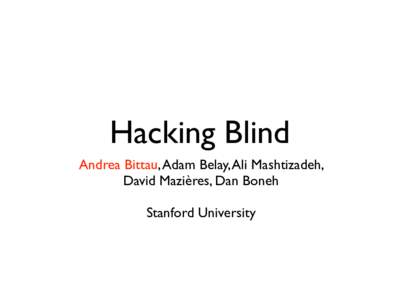 Hacking Blind Andrea Bittau, Adam Belay, Ali Mashtizadeh, David Mazières, Dan Boneh Stanford University  Hacking buffer overflows