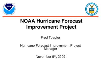 NOAA Hurricane Forecast Improvement Project Fred Toepfer Hurricane Forecast Improvement Project Manager November 9th, 2009