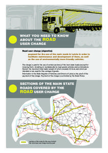 WHAT YOU NEED TO KNOW ABOUT THE ROAD USER CHARGE Road user charge (vignette): payment for the use of the main roads in Latvia in order to facilitate maintenance and development of them, as well