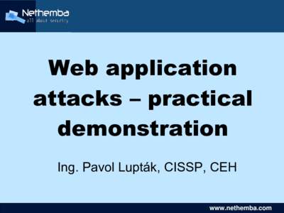 Web application attacks – practical demonstration Ing. Pavol Lupták, CISSP, CEH  