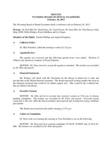 MINUTES WYOMING BOARD OF DENTAL EXAMINERS February 26, 2013 The Wyoming Board of Dental Examiners held a conference call on February 26, 2013. Present: Dr. Rod Hill, Dr. Glenn Parry, Dr. Carol Owens, Dr. Sean Ellis, Dr. 
