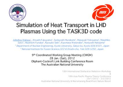 Simulation of Heat Transport in LHD Plasmas Using the TASK3D code � Arimitsu Wakasa1, Atsushi Fukuyama1, Sadayoshi Murakami1, Masayuki Yokoyama2, Masahiko Sato2, Hisamichi Funaba2, Ryosuke Seki2, Kiyomasa Watanabe2, No