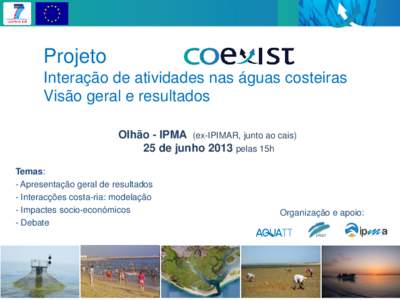 Projeto Interação de atividades nas águas costeiras Visão geral e resultados Olhão - IPMA (ex-IPIMAR, junto ao cais) 25 de junho 2013 pelas 15h Temas: