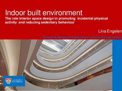 Indoor built environment The role interior space design in promoting incidental physical activity and reducing sedentary behaviour Lina Engelen Prevention Research Collaboration | Charles Perkins Centre