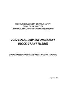 MISSOURI DEPARTMENT OF PUBLIC SAFETY OFFICE OF THE DIRECTOR CRIMINAL JUSTICE/LAW ENFORCEMENT (CJ/LE) UNIT 2012 LOCAL LAW ENFORCEMENT BLOCK GRANT (LLEBG)
