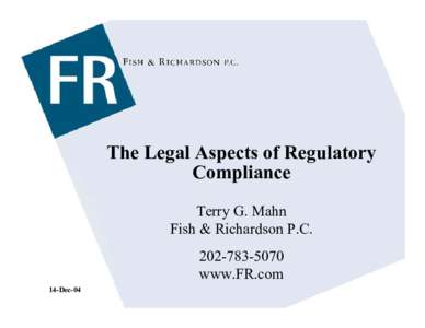 The Legal Aspects of Regulatory Compliance Terry G. Mahn Fish & Richardson P.Cwww.FR.com