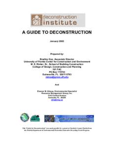 A GUIDE TO DECONSTRUCTION January 2003 Prepared by: Bradley Guy, Associate Director University of Florida Center for Construction and Environment