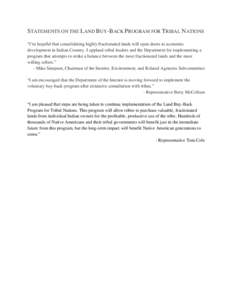 STATEMENTS ON THE LAND BUY-BACK PROGRAM FOR TRIBAL NATIONS “I’m hopeful that consolidating highly fractionated lands will open doors to economic development in Indian Country. I applaud tribal leaders and the Departm