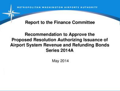 M ET R O P O L I T A N W A S H I N GT O N A I R P O RT S A UT H O R I TY  Report to the Finance Committee Recommendation to Approve the Proposed Resolution Authorizing Issuance of Airport System Revenue and Refunding Bon