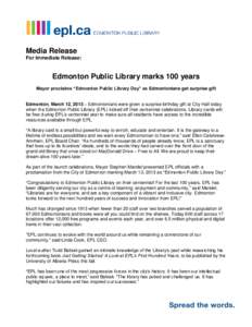 Media Release For Immediate Release: Edmonton Public Library marks 100 years Mayor proclaims “Edmonton Public Library Day” as Edmontonians get surprise gift Edmonton, March 12, 2013 – Edmontonians were given a surp