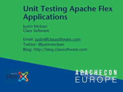 Unit Testing Apache Flex  Applications Justin Mclean Class Software Email:  Twitter: @justinmclean