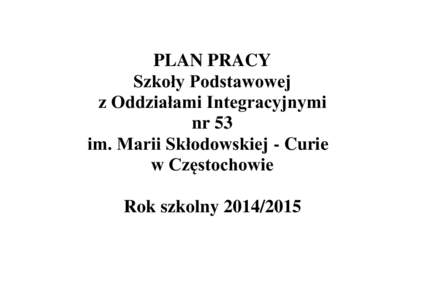 PLAN PRACY Szkoły Podstawowej z Oddziałami Integracyjnymi nr 53 im. Marii Skłodowskiej - Curie w Częstochowie