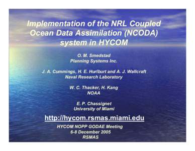 Implementation of the NRL Coupled Ocean Data Assimilation (NCODA) system in HYCOM O. M. Smedstad Planning Systems Inc. J. A. Cummings, H. E. Hurlburt and A. J. Wallcraft