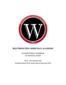 WESTMINSTER CHRISTIAN ACADEMY STUDENT/PARENT HANDBOOK For Elementary Grades 2013 – 2014 School Year (revised Summer 2013, dress code revised July 2013)