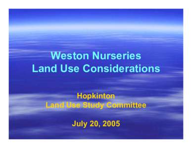 Weston Nurseries Land Use Considerations Hopkinton Land Use Study Committee July 20, 2005