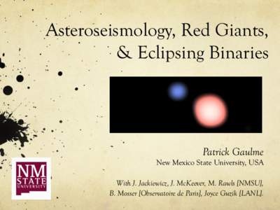 Asteroseismology, Red Giants, & Eclipsing Binaries Patrick Gaulme New Mexico State University, USA With J. Jackiewicz, J. McKeever, M. Rawls [NMSU],