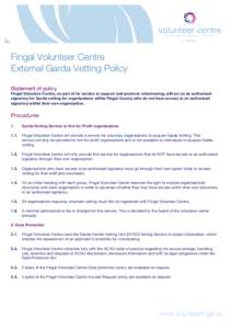 Fingal Volunteer Centre External Garda Vetting Policy Statement of policy Fingal Volunteer Centre, as part of its service to support and promote volunteering, will act as an authorised signatory for Garda vetting for org