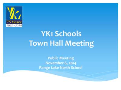 YK1 Schools Town Hall Meeting Public Meeting November 6, 2014 Range Lake North School