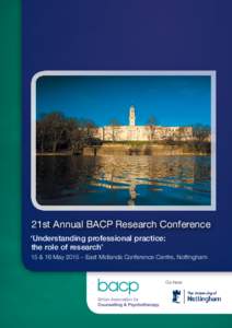 21st Annual BACP Research Conference ‘Understanding professional practice: the role of research’ 15 & 16 May 2015 – East Midlands Conference Centre, Nottingham  Co-host