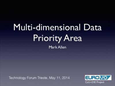 Multi-dimensional Data Priority Area Mark Allen Technology Forum Trieste, May 11, 2014 CoSADIE Project