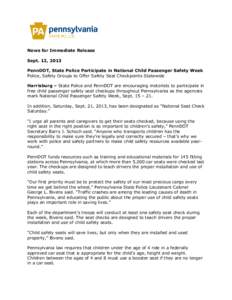 News for Immediate Release Sept. 12, 2013 PennDOT, State Police Participate in National Child Passenger Safety Week Police, Safety Groups to Offer Safety Seat Checkpoints Statewide Harrisburg – State Police and PennDOT