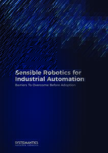 Sensible Robotics for Industrial Automation Barriers To Overcome Before Adoption Table of Content 	 Robotics for Industrial