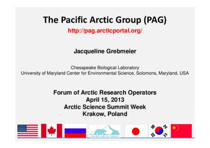 The Pacific Arctic Group (PAG) http://pag.arcticportal.org/ Jacqueline Grebmeier Chesapeake Biological Laboratory University of Maryland Center for Environmental Science, Solomons, Maryland, USA