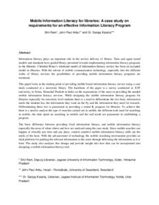 Mobile Information Literacy for libraries: A case study on requirements for an effective Information Literacy Program Shri Ram*, John Paul Anbu** and Dr. Sanjay Kataria*** Abstract Information literacy plays an important