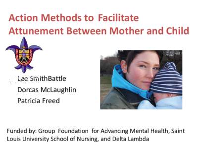 Action Methods to Facilitate Attunement Between Mother and Child Dr. Lee SmithBattle Dorcas McLaughlin Patricia Freed