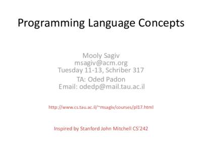 Programming Language Concepts Mooly Sagiv  Tuesday 11-13, Schriber 317 TA: Oded Padon Email: 