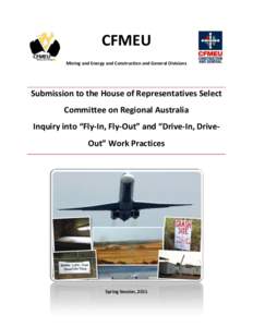 CFMEU Mining and Energy and Construction and General Divisions Submission to the House of Representatives Select Committee on Regional Australia Inquiry into “Fly-In, Fly-Out” and “Drive-In, DriveOut” Work Practi