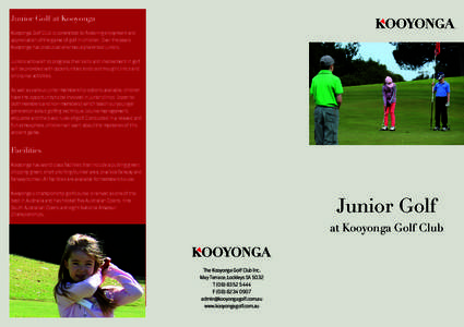 Junior Golf at Kooyonga Kooyonga Golf Club is committed to fostering enjoyment and appreciation of the game of golf in children. Over the years, Kooyonga has produced enormously talented juniors. Juniors who wish to prog