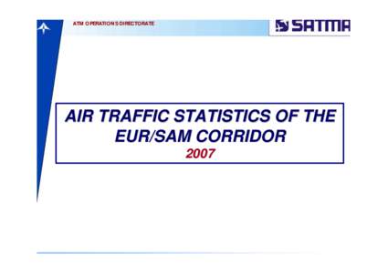 AEROPUERTOS ESPAÑOLES Y NAVEGACIÓN AÉREA ATM OPERATIONS DIRECTORATE AIR TRAFFIC STATISTICS OF THE EUR/SAM CORRIDOR 2007