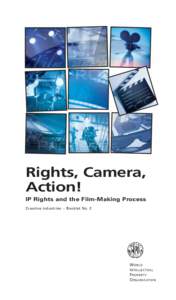 Rights, Camera, Action! IP Rights and the Film-Making Process Creative industries – Booklet No. 2  W ORLD