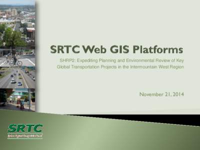 SHRP2: Expediting Planning and Environmental Review of Key Global Transportation Projects in the Intermountain West Region November 21, 2014  